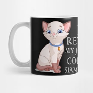 I_m Retired My Job Is To Collect Siamese cats Mug